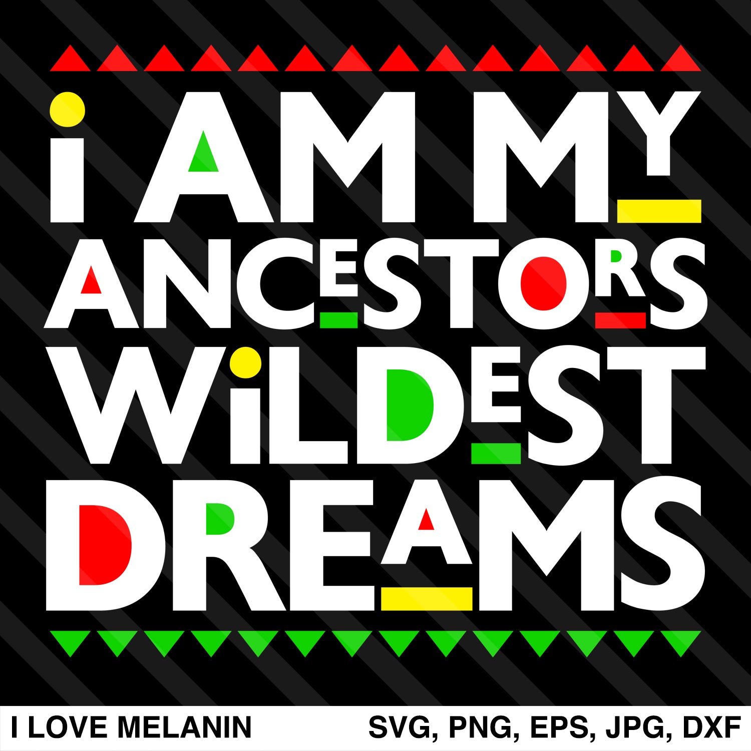 Ancestors　–　Love　I　Wildest　SVG　Am　Dreams　My　I　Melanin